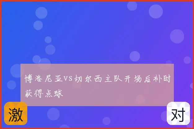 博洛尼亚vs切尔西主队开场后补时获得点球