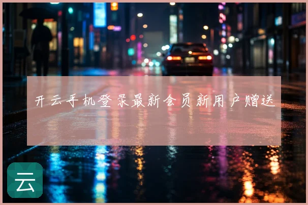 开云手机登录最新会员新用户赠送